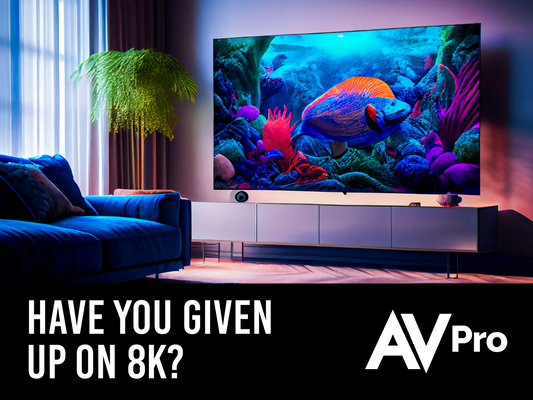 HAVE YOU GIVEN UP ON 8K?